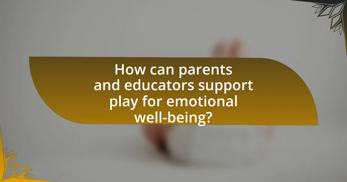 How can parents and educators support play for emotional well-being?